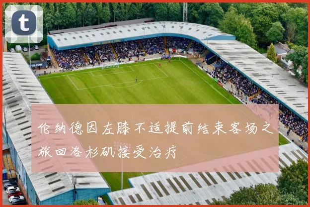 伦纳德因左膝不适提前结束客场之旅回洛杉矶接受治疗