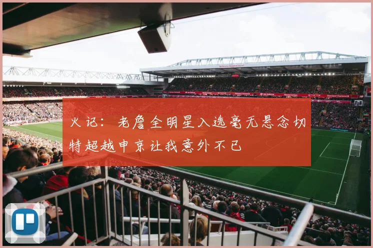 火记：老詹全明星入选毫无悬念切特超越申京让我意外不已